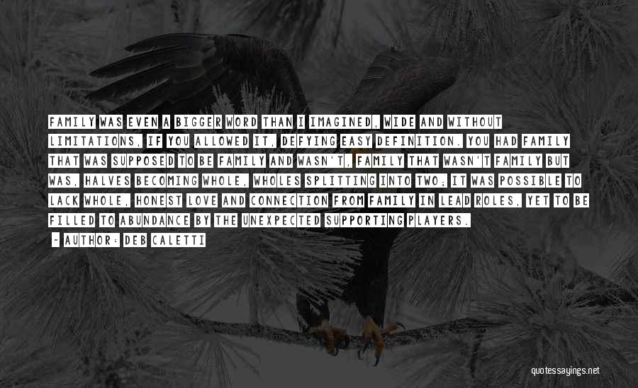 Deb Caletti Quotes: Family Was Even A Bigger Word Than I Imagined, Wide And Without Limitations, If You Allowed It, Defying Easy Definition.