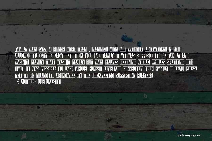Deb Caletti Quotes: Family Was Even A Bigger Word Than I Imagined, Wide And Without Limitations, If You Allowed It, Defying Easy Definition.