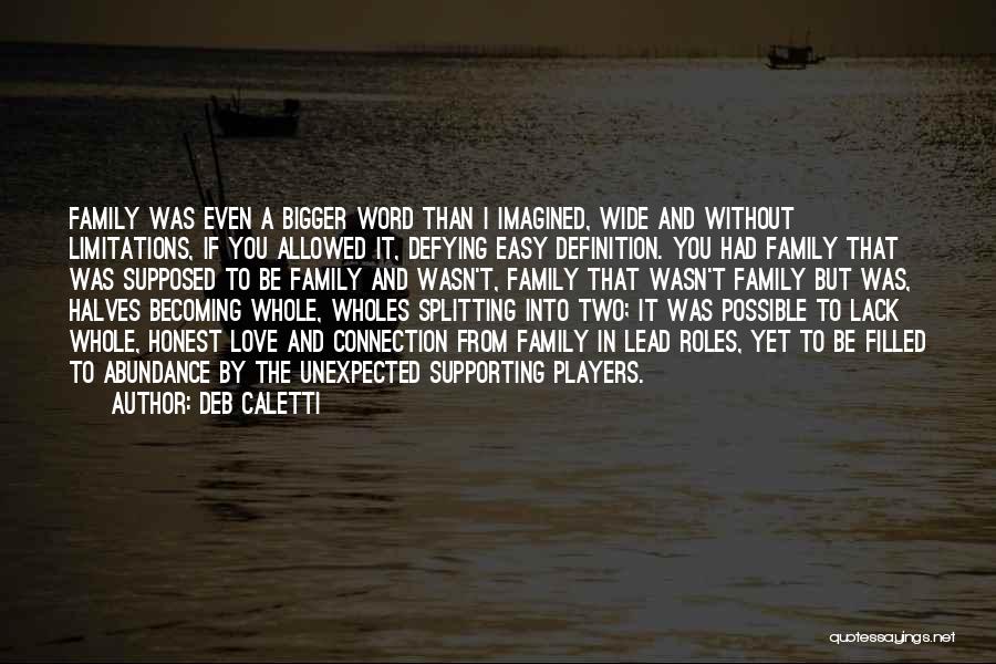 Deb Caletti Quotes: Family Was Even A Bigger Word Than I Imagined, Wide And Without Limitations, If You Allowed It, Defying Easy Definition.