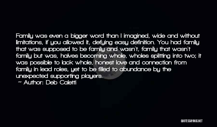 Deb Caletti Quotes: Family Was Even A Bigger Word Than I Imagined, Wide And Without Limitations, If You Allowed It, Defying Easy Definition.