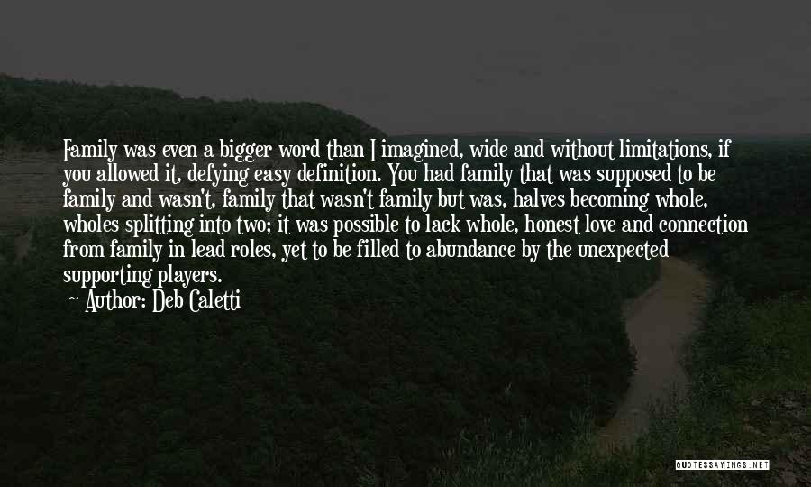 Deb Caletti Quotes: Family Was Even A Bigger Word Than I Imagined, Wide And Without Limitations, If You Allowed It, Defying Easy Definition.