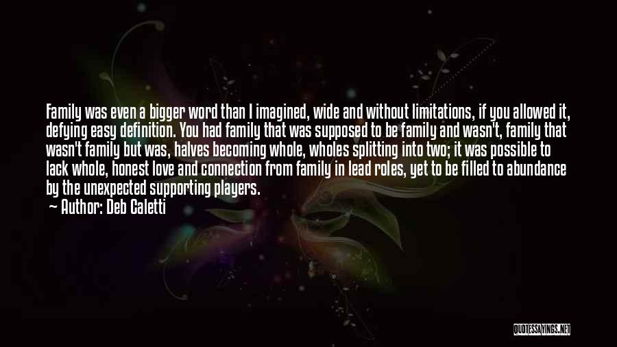 Deb Caletti Quotes: Family Was Even A Bigger Word Than I Imagined, Wide And Without Limitations, If You Allowed It, Defying Easy Definition.