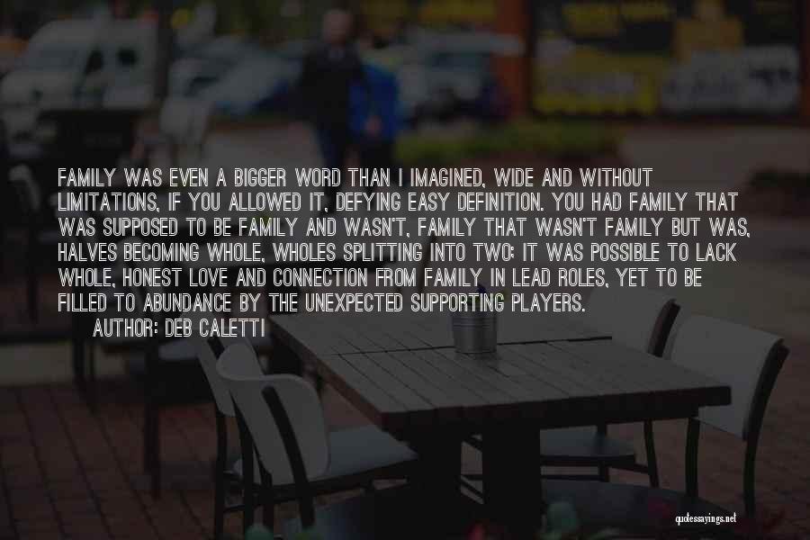 Deb Caletti Quotes: Family Was Even A Bigger Word Than I Imagined, Wide And Without Limitations, If You Allowed It, Defying Easy Definition.