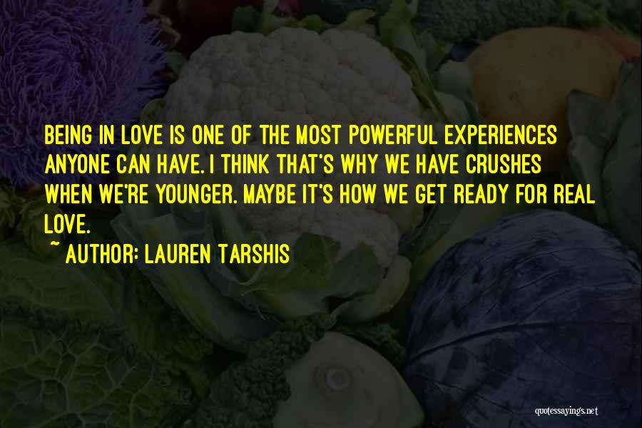 Lauren Tarshis Quotes: Being In Love Is One Of The Most Powerful Experiences Anyone Can Have. I Think That's Why We Have Crushes