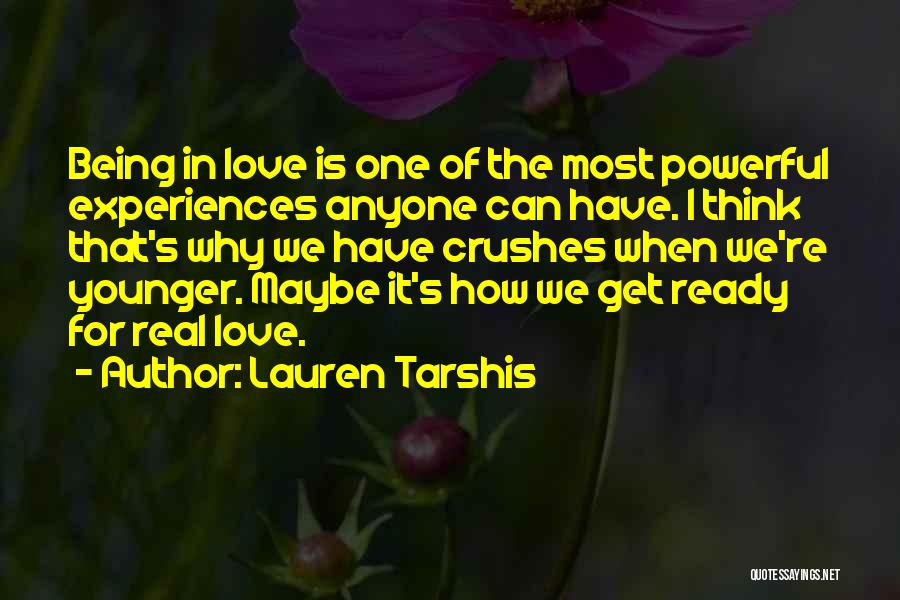 Lauren Tarshis Quotes: Being In Love Is One Of The Most Powerful Experiences Anyone Can Have. I Think That's Why We Have Crushes