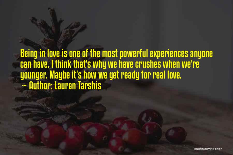 Lauren Tarshis Quotes: Being In Love Is One Of The Most Powerful Experiences Anyone Can Have. I Think That's Why We Have Crushes