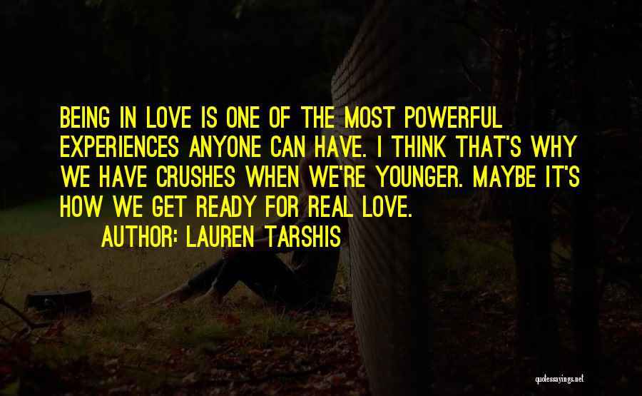 Lauren Tarshis Quotes: Being In Love Is One Of The Most Powerful Experiences Anyone Can Have. I Think That's Why We Have Crushes