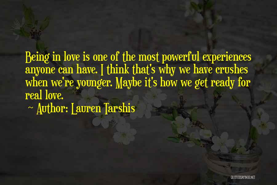 Lauren Tarshis Quotes: Being In Love Is One Of The Most Powerful Experiences Anyone Can Have. I Think That's Why We Have Crushes