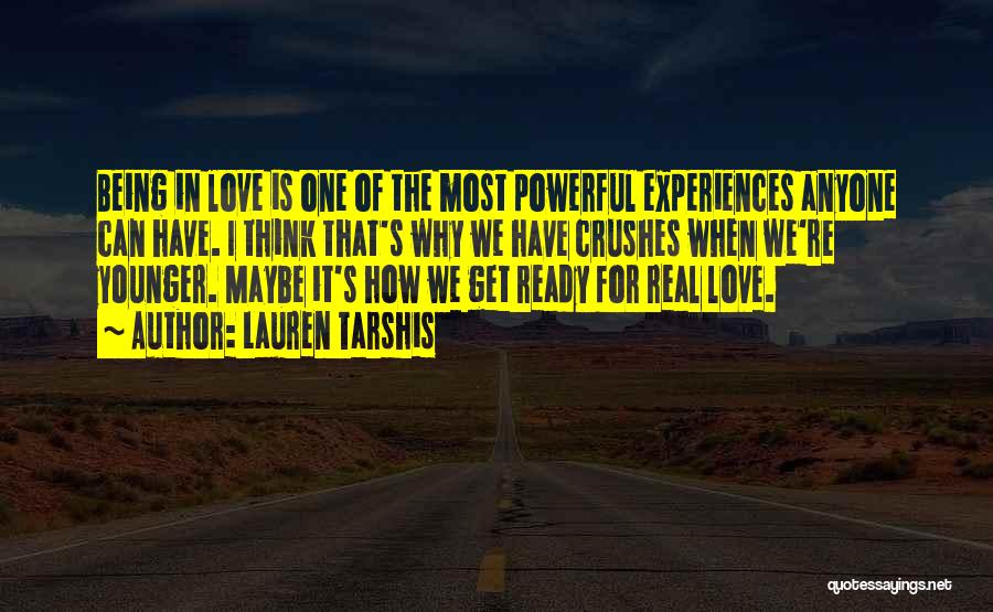 Lauren Tarshis Quotes: Being In Love Is One Of The Most Powerful Experiences Anyone Can Have. I Think That's Why We Have Crushes