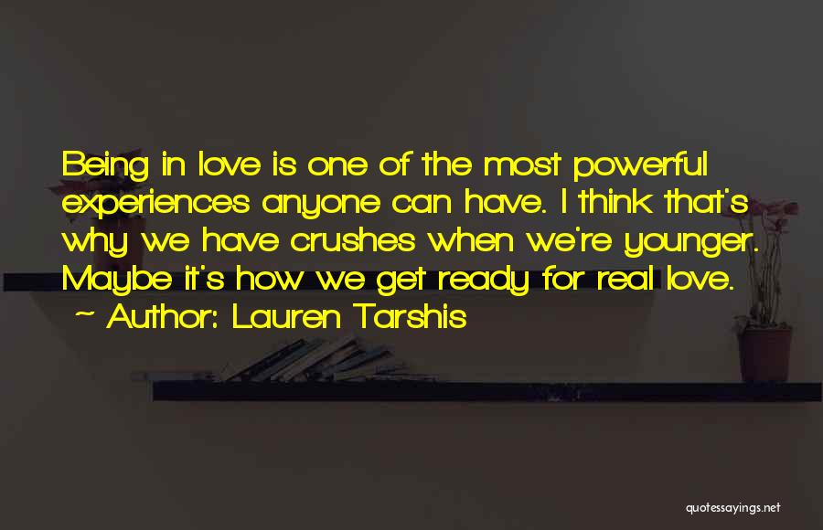 Lauren Tarshis Quotes: Being In Love Is One Of The Most Powerful Experiences Anyone Can Have. I Think That's Why We Have Crushes