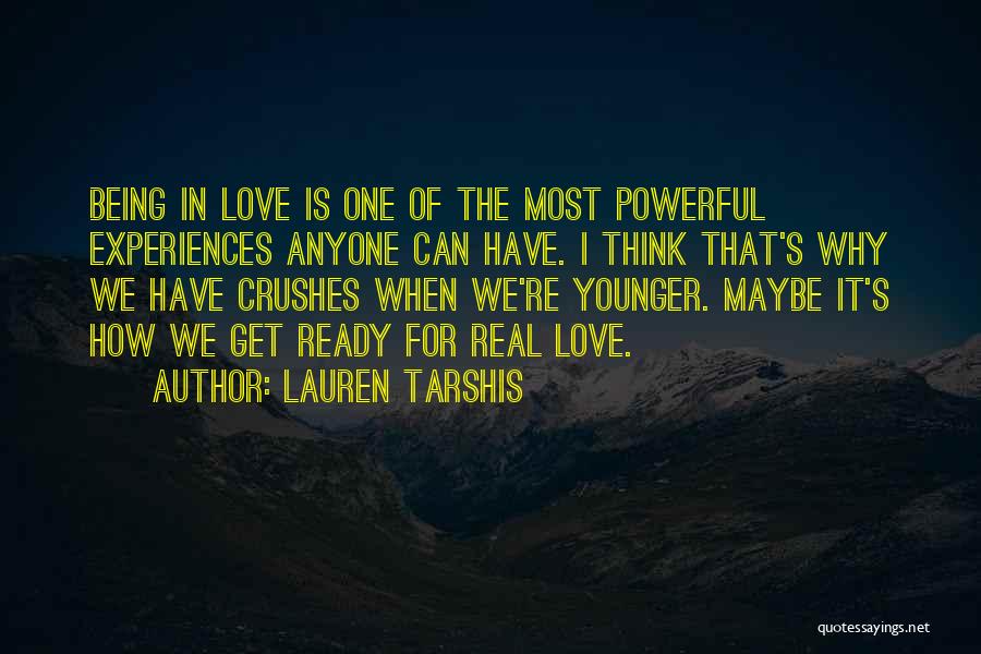 Lauren Tarshis Quotes: Being In Love Is One Of The Most Powerful Experiences Anyone Can Have. I Think That's Why We Have Crushes
