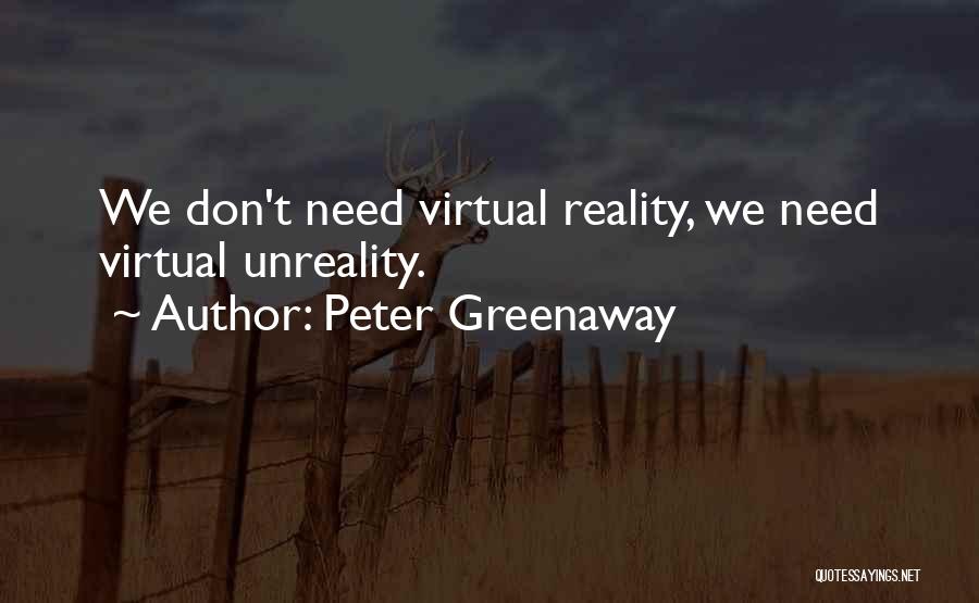 Peter Greenaway Quotes: We Don't Need Virtual Reality, We Need Virtual Unreality.