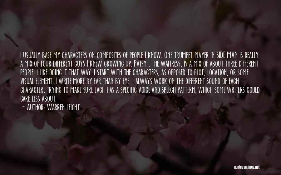 Warren Leight Quotes: I Usually Base My Characters On Composites Of People I Know. One Trumpet Player In Side Man Is Really A