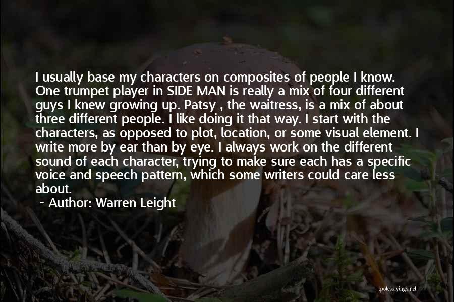 Warren Leight Quotes: I Usually Base My Characters On Composites Of People I Know. One Trumpet Player In Side Man Is Really A