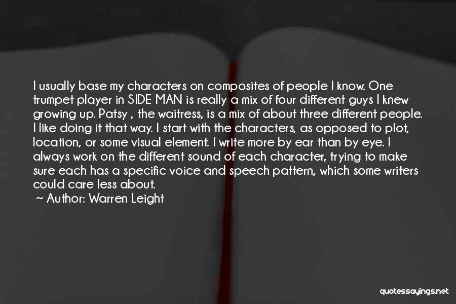 Warren Leight Quotes: I Usually Base My Characters On Composites Of People I Know. One Trumpet Player In Side Man Is Really A