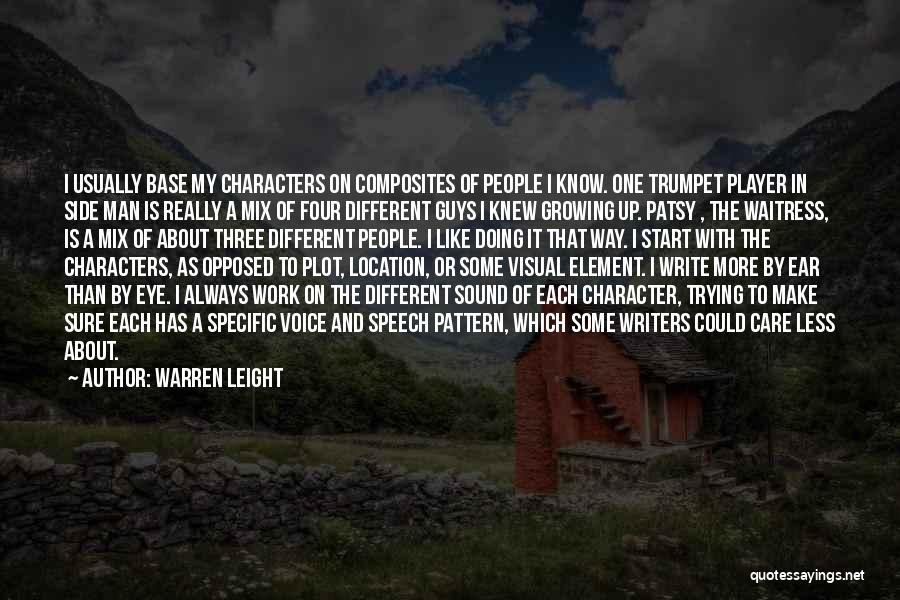 Warren Leight Quotes: I Usually Base My Characters On Composites Of People I Know. One Trumpet Player In Side Man Is Really A
