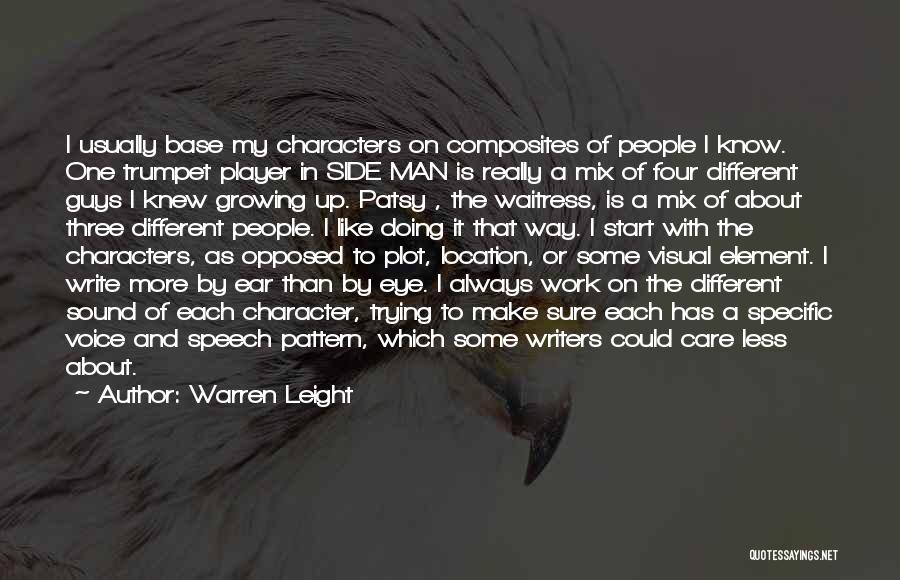 Warren Leight Quotes: I Usually Base My Characters On Composites Of People I Know. One Trumpet Player In Side Man Is Really A