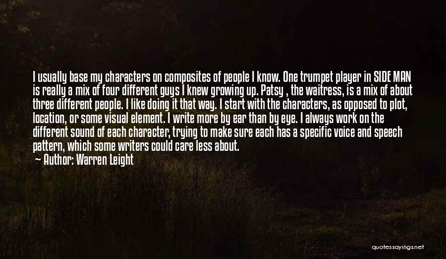 Warren Leight Quotes: I Usually Base My Characters On Composites Of People I Know. One Trumpet Player In Side Man Is Really A