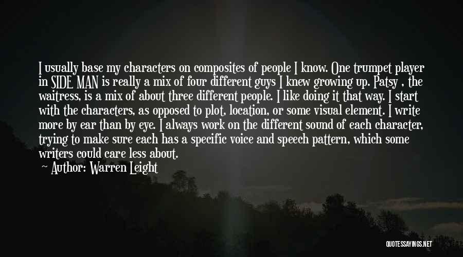 Warren Leight Quotes: I Usually Base My Characters On Composites Of People I Know. One Trumpet Player In Side Man Is Really A