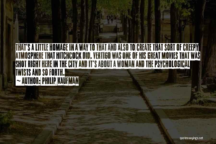 Philip Kaufman Quotes: That's A Little Homage In A Way To That And Also To Create That Sort Of Creepy Atmosphere That Hitchcock