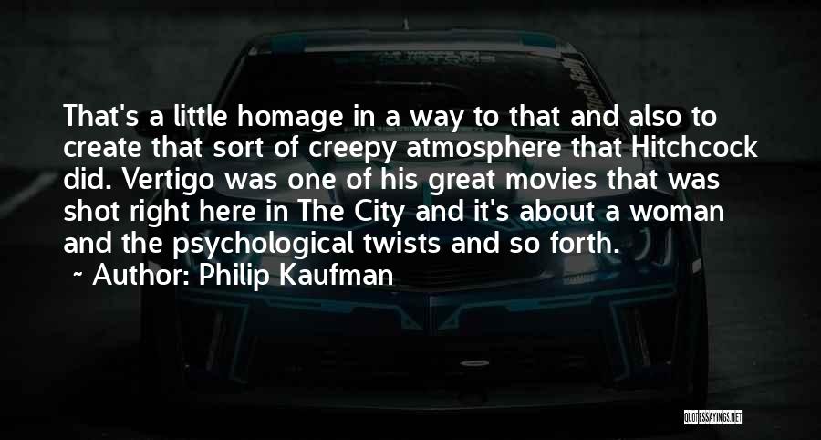 Philip Kaufman Quotes: That's A Little Homage In A Way To That And Also To Create That Sort Of Creepy Atmosphere That Hitchcock