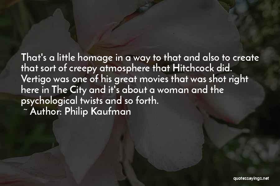Philip Kaufman Quotes: That's A Little Homage In A Way To That And Also To Create That Sort Of Creepy Atmosphere That Hitchcock