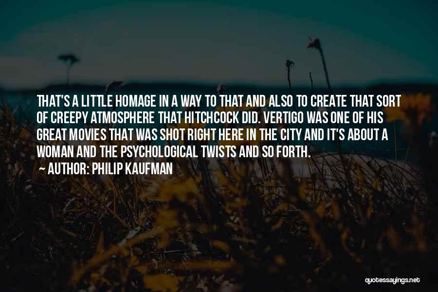 Philip Kaufman Quotes: That's A Little Homage In A Way To That And Also To Create That Sort Of Creepy Atmosphere That Hitchcock