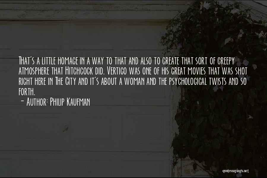 Philip Kaufman Quotes: That's A Little Homage In A Way To That And Also To Create That Sort Of Creepy Atmosphere That Hitchcock