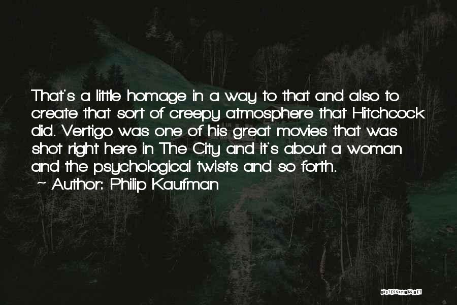 Philip Kaufman Quotes: That's A Little Homage In A Way To That And Also To Create That Sort Of Creepy Atmosphere That Hitchcock