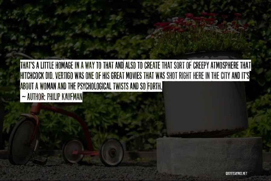 Philip Kaufman Quotes: That's A Little Homage In A Way To That And Also To Create That Sort Of Creepy Atmosphere That Hitchcock