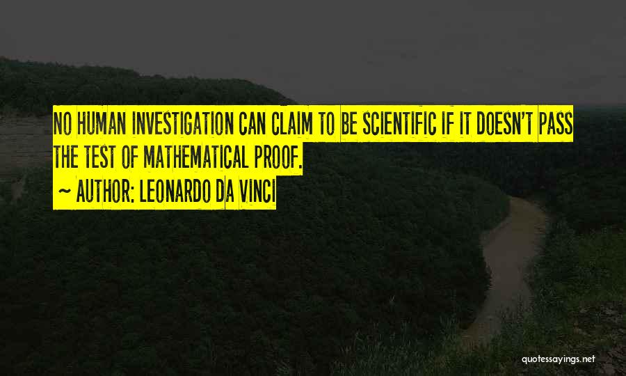 Leonardo Da Vinci Quotes: No Human Investigation Can Claim To Be Scientific If It Doesn't Pass The Test Of Mathematical Proof.