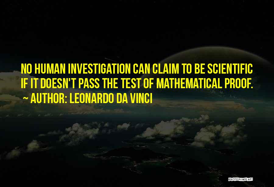 Leonardo Da Vinci Quotes: No Human Investigation Can Claim To Be Scientific If It Doesn't Pass The Test Of Mathematical Proof.