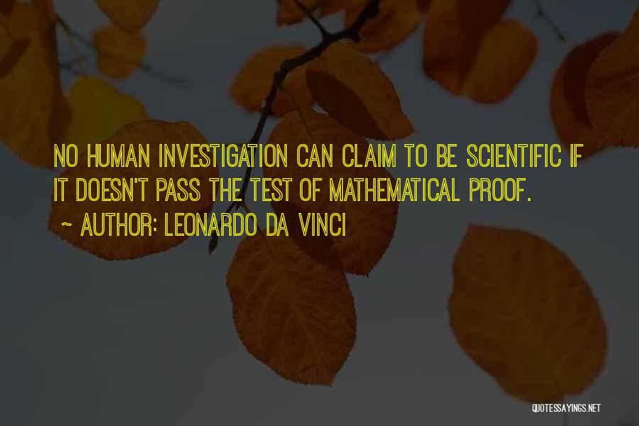 Leonardo Da Vinci Quotes: No Human Investigation Can Claim To Be Scientific If It Doesn't Pass The Test Of Mathematical Proof.