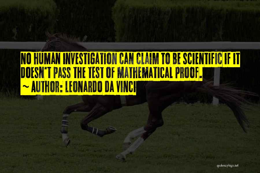 Leonardo Da Vinci Quotes: No Human Investigation Can Claim To Be Scientific If It Doesn't Pass The Test Of Mathematical Proof.