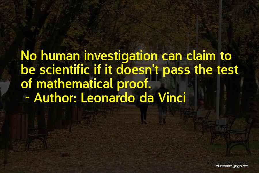 Leonardo Da Vinci Quotes: No Human Investigation Can Claim To Be Scientific If It Doesn't Pass The Test Of Mathematical Proof.