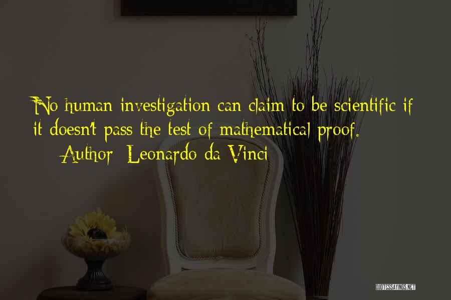 Leonardo Da Vinci Quotes: No Human Investigation Can Claim To Be Scientific If It Doesn't Pass The Test Of Mathematical Proof.