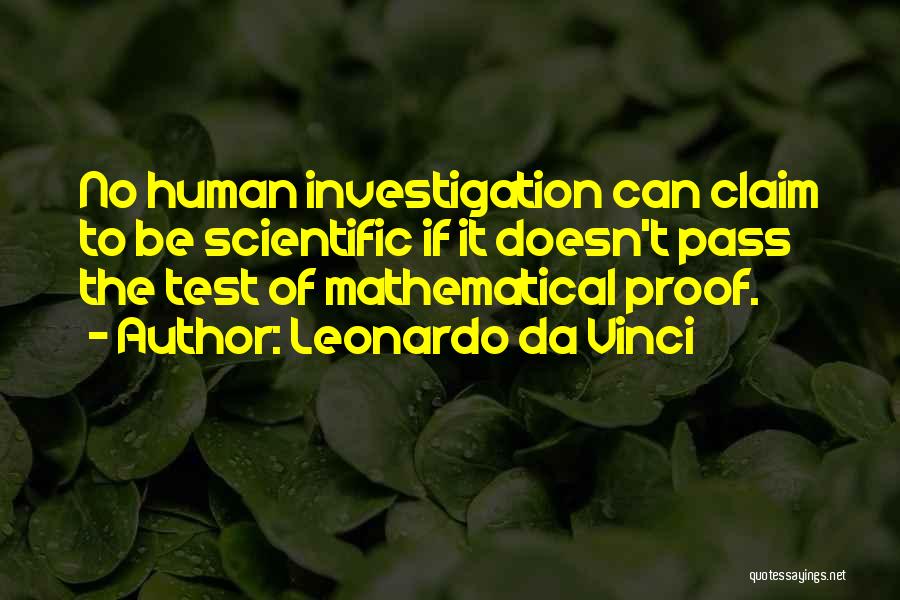 Leonardo Da Vinci Quotes: No Human Investigation Can Claim To Be Scientific If It Doesn't Pass The Test Of Mathematical Proof.
