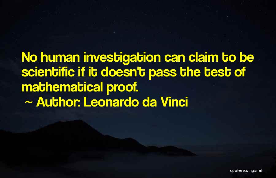 Leonardo Da Vinci Quotes: No Human Investigation Can Claim To Be Scientific If It Doesn't Pass The Test Of Mathematical Proof.