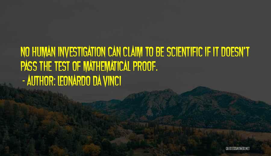 Leonardo Da Vinci Quotes: No Human Investigation Can Claim To Be Scientific If It Doesn't Pass The Test Of Mathematical Proof.