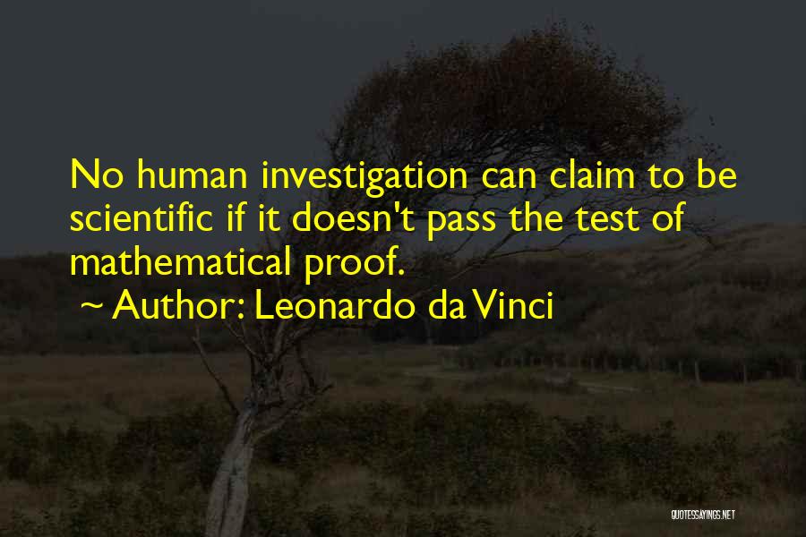 Leonardo Da Vinci Quotes: No Human Investigation Can Claim To Be Scientific If It Doesn't Pass The Test Of Mathematical Proof.