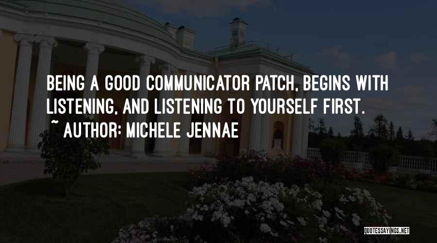 Michele Jennae Quotes: Being A Good Communicator Patch, Begins With Listening, And Listening To Yourself First.
