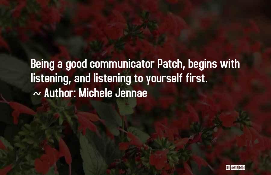 Michele Jennae Quotes: Being A Good Communicator Patch, Begins With Listening, And Listening To Yourself First.
