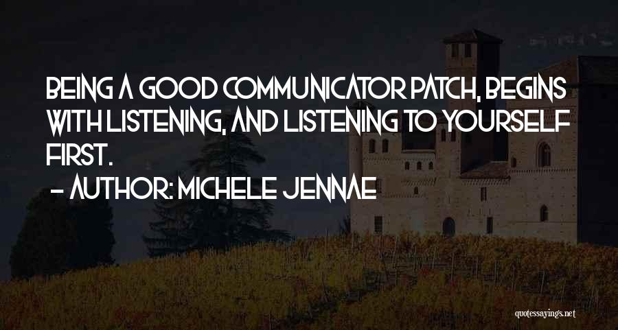 Michele Jennae Quotes: Being A Good Communicator Patch, Begins With Listening, And Listening To Yourself First.