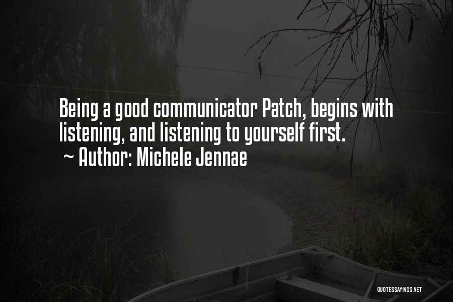 Michele Jennae Quotes: Being A Good Communicator Patch, Begins With Listening, And Listening To Yourself First.