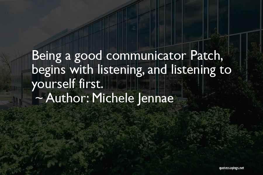 Michele Jennae Quotes: Being A Good Communicator Patch, Begins With Listening, And Listening To Yourself First.