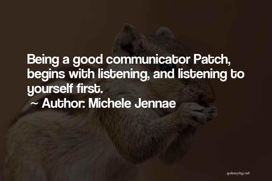 Michele Jennae Quotes: Being A Good Communicator Patch, Begins With Listening, And Listening To Yourself First.