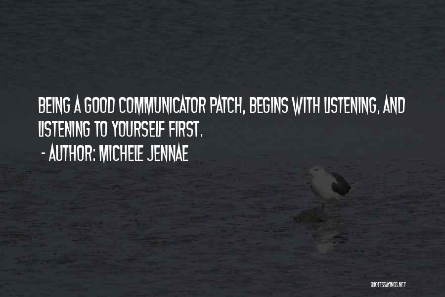 Michele Jennae Quotes: Being A Good Communicator Patch, Begins With Listening, And Listening To Yourself First.