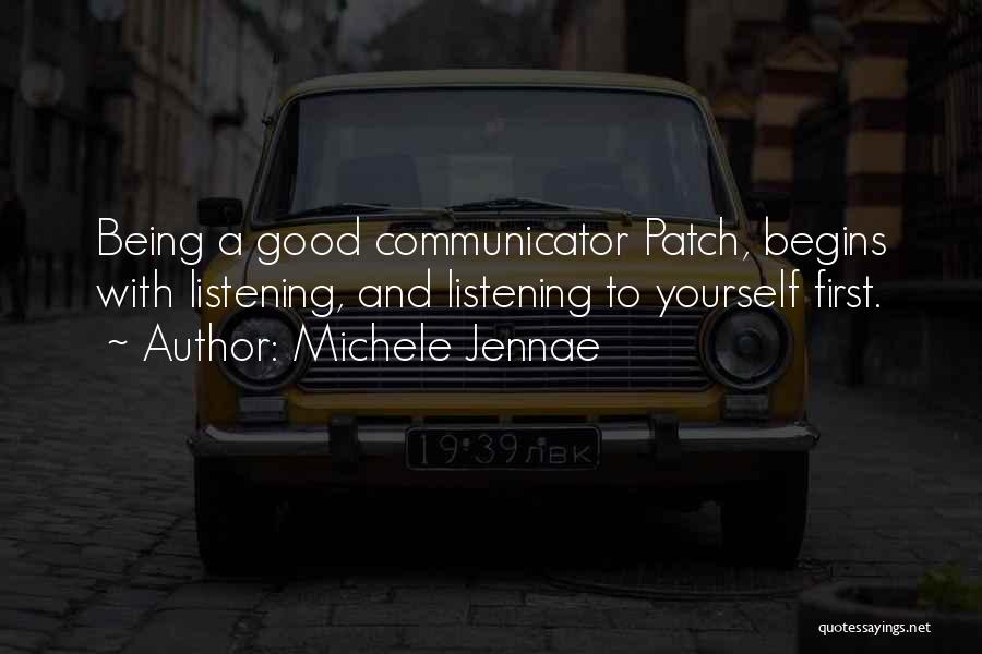 Michele Jennae Quotes: Being A Good Communicator Patch, Begins With Listening, And Listening To Yourself First.