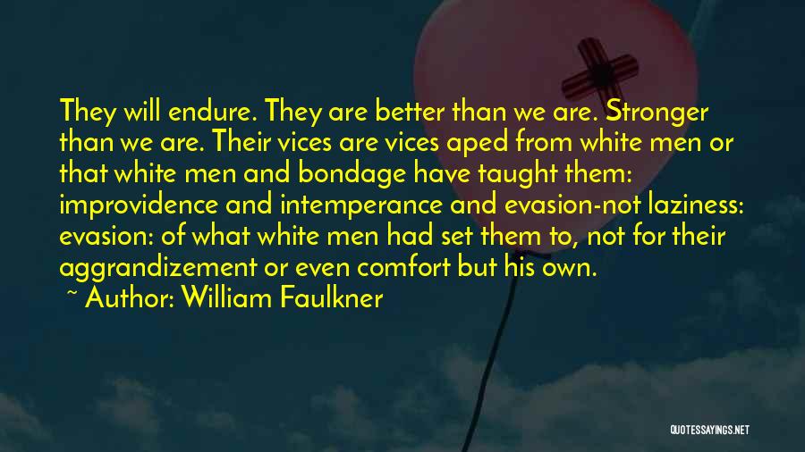 William Faulkner Quotes: They Will Endure. They Are Better Than We Are. Stronger Than We Are. Their Vices Are Vices Aped From White