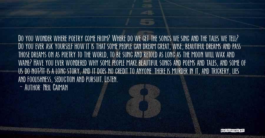 Neil Gaiman Quotes: Do You Wonder Where Poetry Come From? Where Do We Get The Songs We Sing And The Tales We Tell?